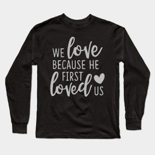 'We Loved Because He First Loved Us' Religion Shirt Long Sleeve T-Shirt